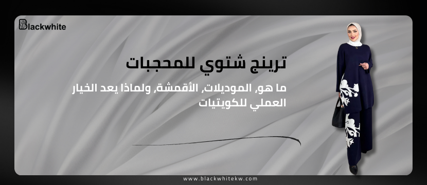 ترينج شتوي للمحجبات: ما هو، الموديلات، الأقمشة، ولماذا يعد الخيار العملي للكويتيات