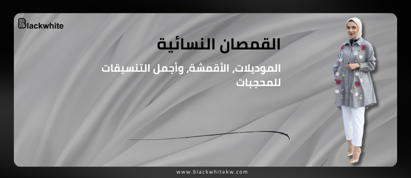 القمصان النسائية: الموديلات، الأقمشة، وأجمل التنسيقات للمحجبات